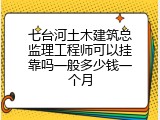 七台河土木建筑总监理工程师可以挂靠吗一般多少钱一个月