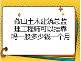 鞍山土木建筑总监理工程师可以挂靠吗一般多少钱一个月