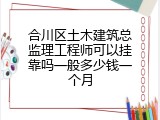 合川区土木建筑总监理工程师可以挂靠吗一般多少钱一个月
