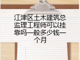 江津区土木建筑总监理工程师可以挂靠吗一般多少钱一个月