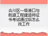 合川区一级港口与航道工程建造师证书考试通过后怎么找工作