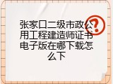 张家口二级市政公用工程建造师证书电子版在哪下载怎么下