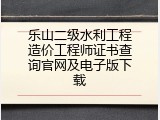乐山二级水利工程造价工程师证书查询官网及电子版下载