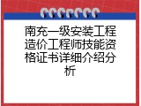 南充一级安装工程造价工程师技能资格证书详细介绍分析