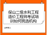 保山二级水利工程造价工程师考试培训如何挑选机构