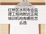 红桥区水利专业监理工程师附近正规培训机构有哪些怎么选