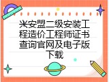 兴安盟二级安装工程造价工程师证书查询官网及电子版下载