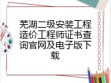 芜湖二级安装工程造价工程师证书查询官网及电子版下载
