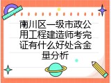 南川区一级市政公用工程建造师考完证有什么好处含金量分析