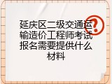 延庆区二级交通运输造价工程师考试报名需要提供什么材料