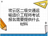 密云区二级交通运输造价工程师考试报名需要提供什么材料