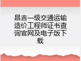 昌吉一级交通运输造价工程师证书查询官网及电子版下载