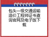 包头一级交通运输造价工程师证书查询官网及电子版下载