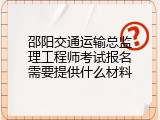 邵阳交通运输总监理工程师考试报名需要提供什么材料