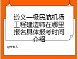 遵义一级民航机场工程建造师在哪里报名具体报考时间介绍