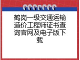 鹤岗一级交通运输造价工程师证书查询官网及电子版下载