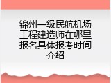 锦州一级民航机场工程建造师在哪里报名具体报考时间介绍