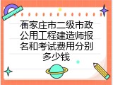 石家庄市二级市政公用工程建造师报名和考试费用分别多少钱