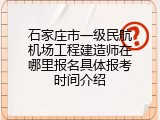 石家庄市一级民航机场工程建造师在哪里报名具体报考时间介绍