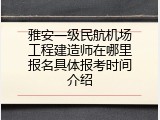 雅安一级民航机场工程建造师在哪里报名具体报考时间介绍
