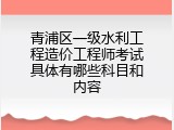 青浦区一级水利工程造价工程师考试具体有哪些科目和内容