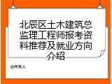 北辰区土木建筑总监理工程师报考资料推荐及就业方向介绍