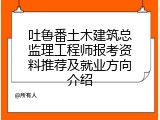 吐鲁番土木建筑总监理工程师报考资料推荐及就业方向介绍