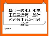 毕节一级水利水电工程建造师一般什么时候出成绩何时发证