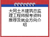 大同土木建筑总监理工程师报考资料推荐及就业方向介绍