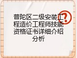 普陀区二级安装工程造价工程师技能资格证书详细介绍分析