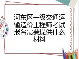 河东区一级交通运输造价工程师考试报名需要提供什么材料