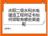 庆阳二级水利水电建造工程师证书如何领取有哪些渠道呢
