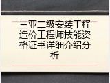 三亚二级安装工程造价工程师技能资格证书详细介绍分析
