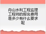 舟山水利工程监理工程师的报名费用是多少有什么要求呢