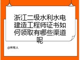 浙江二级水利水电建造工程师证书如何领取有哪些渠道呢