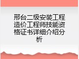 邢台二级安装工程造价工程师技能资格证书详细介绍分析