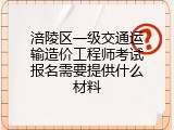 涪陵区一级交通运输造价工程师考试报名需要提供什么材料