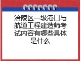 涪陵区一级港口与航道工程建造师考试内容有哪些具体是什么