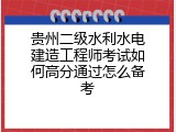 贵州二级水利水电建造工程师考试如何高分通过怎么备考