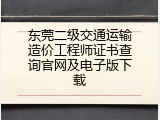 东莞二级交通运输造价工程师证书查询官网及电子版下载