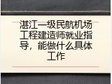 湛江一级民航机场工程建造师就业指导，能做什么具体工作