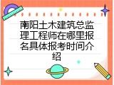 南阳土木建筑总监理工程师在哪里报名具体报考时间介绍
