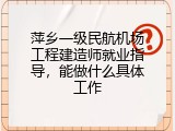萍乡一级民航机场工程建造师就业指导，能做什么具体工作