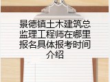 景德镇土木建筑总监理工程师在哪里报名具体报考时间介绍
