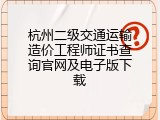 杭州二级交通运输造价工程师证书查询官网及电子版下载