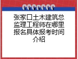 张家口土木建筑总监理工程师在哪里报名具体报考时间介绍