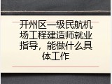 开州区一级民航机场工程建造师就业指导，能做什么具体工作