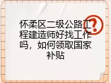 怀柔区二级公路工程建造师好找工作吗，如何领取国家补贴