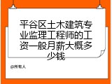 平谷区土木建筑专业监理工程师的工资一般月薪大概多少钱