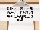 朝阳区一级土木建筑造价工程师机构培训班当地周边的有吗